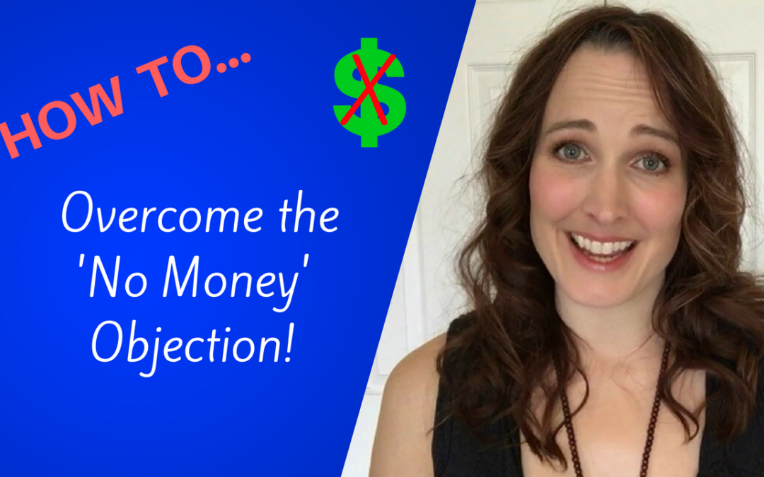 “Overcoming Objections: How To Easily Deal With the ‘No Money’ Excuse & Actually Close Your Prospect!